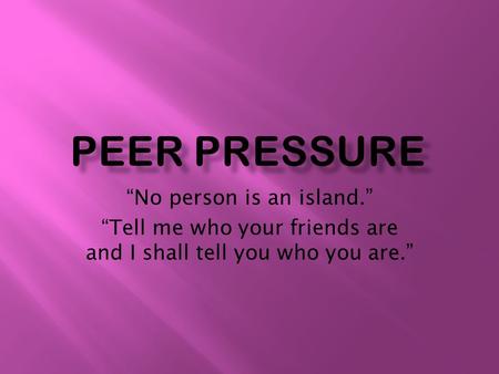 Peer pressure “No person is an island.”