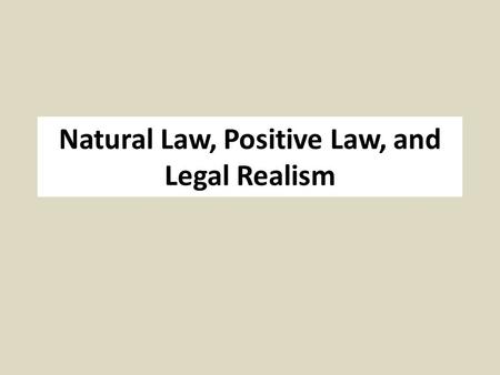Natural Law, Positive Law, and Legal Realism. Natural Law - Origins Stoicism (Reason) Roman Republic (Cicero) Catholicism (Aquinas) International Law.