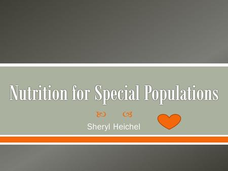 Sheryl Heichel  Keeps ones body working properly  Many health problems result from diet  Different populations have differing nutritional needs.