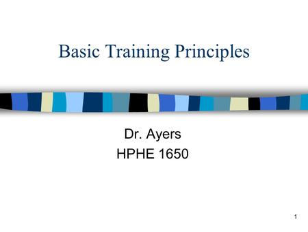 1 Basic Training Principles Dr. Ayers HPHE 1650. 2 n Overload –Doing more than you are used to n Progression –Gradually increasing overload (frequency,