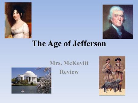 The Age of Jefferson Mrs. McKevitt Review. America in 1800 Oregon Territory: claimed by Russia, Spain, England & the United States Louisiana Territory: