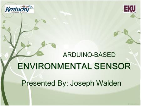 ARDUINO-BASED ENVIRONMENTAL SENSOR Presented By: Joseph Walden.