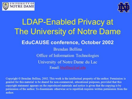 LDAP-Enabled Privacy at The University of Notre Dame EduCAUSE conference, October 2002 Brendan Bellina Office of Information Technologies University of.