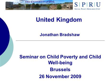 United Kingdom Jonathan Bradshaw Seminar on Child Poverty and Child Well-being Brussels 26 November 2009.