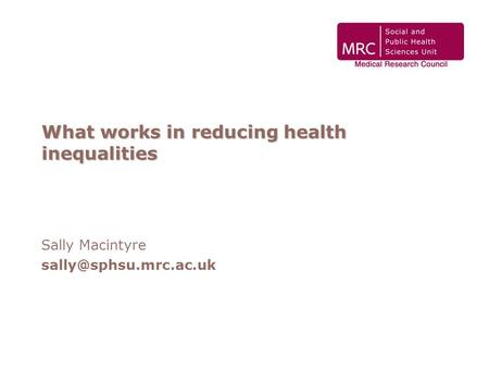 What works in reducing health inequalities Sally Macintyre