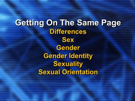 Getting On The Same Page Differences Sex Gender Gender Identity Sexuality Sexual Orientation.
