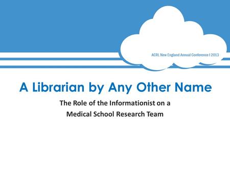 A Librarian by Any Other Name The Role of the Informationist on a Medical School Research Team.