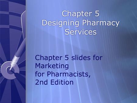 Chapter 5 Designing Pharmacy Services Chapter 5 slides for Marketing for Pharmacists, 2nd Edition.