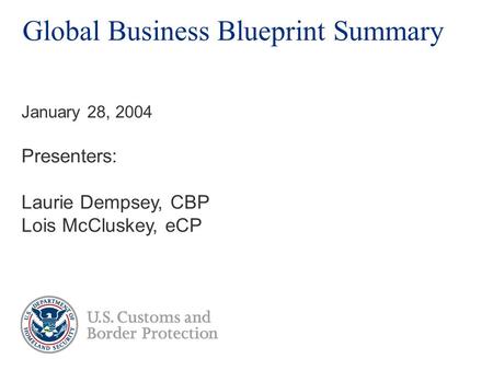 Global Business Blueprint Summary Presenters: Laurie Dempsey, CBP Lois McCluskey, eCP January 28, 2004.