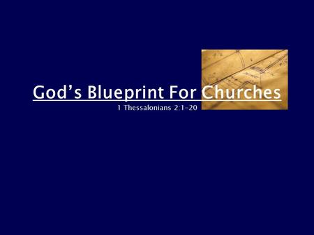 God’s Blueprint For Churches 1 Thessalonians 2:1-20.