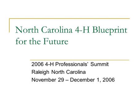 North Carolina 4-H Blueprint for the Future 2006 4-H Professionals’ Summit Raleigh North Carolina November 29 – December 1, 2006.