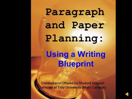 Paragraph and Paper Planning: Using a Writing Blueprint Created and Offered by Student Support Services at Troy University (Main Campus)