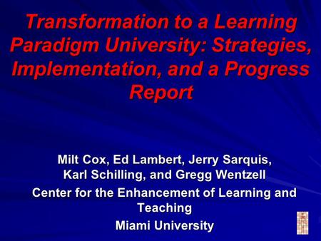 Transformation to a Learning Paradigm University: Strategies, Implementation, and a Progress Report Milt Cox, Ed Lambert, Jerry Sarquis, Karl Schilling,