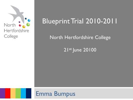 Student Services Blueprint Trial 2010-2011 North Hertfordshire College 21 st June 20100 Emma Bumpus.