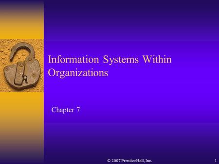 © 2007 Prentice Hall, Inc.1 Chapter 7 Information Systems Within Organizations.