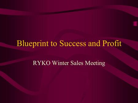 Blueprint to Success and Profit RYKO Winter Sales Meeting.