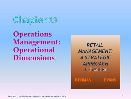 13-1 Retail Mgt. 11e (c) 2010 Pearson Education, Inc. publishing as Prentice Hall Operations Management: Operational Dimensions RETAIL MANAGEMENT: A STRATEGIC.