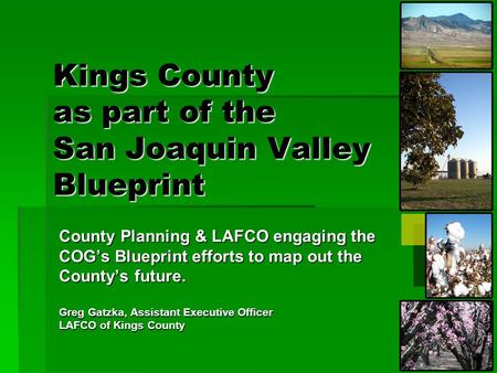 Kings County as part of the San Joaquin Valley Blueprint County Planning & LAFCO engaging the COG’s Blueprint efforts to map out the County’s future. Greg.