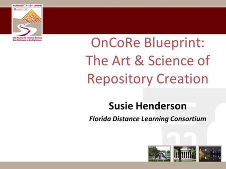 OnCoRe Blueprint: The Art & Science of Repository Creation Susie Henderson Florida Distance Learning Consortium.