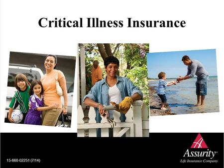 Critical Illness Insurance 15-660-02251 (7/14). Assurity Life Insurance Company – A leader in Critical Illness Insurance.