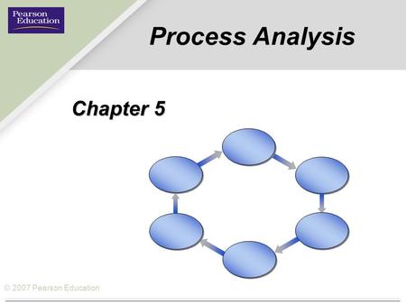 © 2007 Pearson Education Process Analysis Chapter 5.
