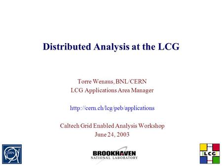 Distributed Analysis at the LCG Torre Wenaus, BNL/CERN LCG Applications Area Manager  Caltech Grid Enabled Analysis.