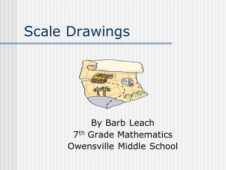 Scale Drawings By Barb Leach 7 th Grade Mathematics Owensville Middle School.