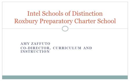 AMY ZAFFUTO CO-DIRECTOR, CURRICULUM AND INSTRUCTION Intel Schools of Distinction Roxbury Preparatory Charter School.