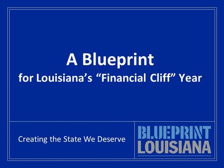 A Blueprint for Louisiana’s “Financial Cliff” Year Creating the State We Deserve.