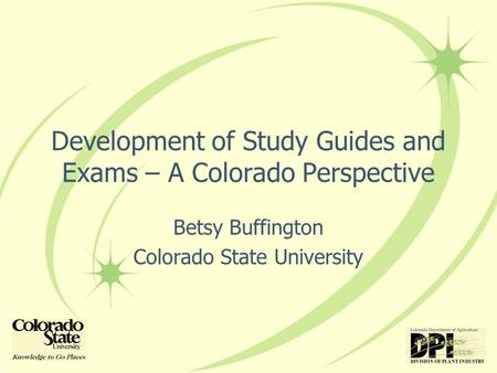 Development of Study Guides and Exams – A Colorado Perspective Betsy Buffington Colorado State University.