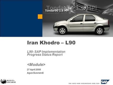 Iran Khodro – L90 L90- SAP Implementation Progress Status Report 27 April 2008 Agus Gusnandi.