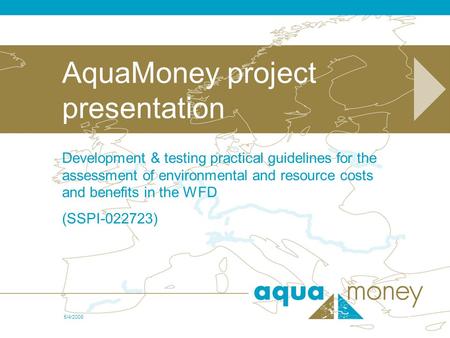5/4/2006 Project presentation 1 AquaMoney project presentation Development & testing practical guidelines for the assessment of environmental and resource.