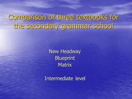 Comparison of three textbooks for the secondary grammar school New Headway BlueprintMatrix Intermediate level.
