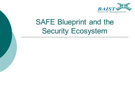 SAFE Blueprint and the Security Ecosystem. 2 Chapter Topics  SAFE Blueprint Overview  Achieving the Balance  Defining Customer Expectations  Design.