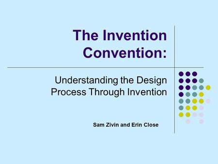 The Invention Convention: Understanding the Design Process Through Invention Sam Zivin and Erin Close.