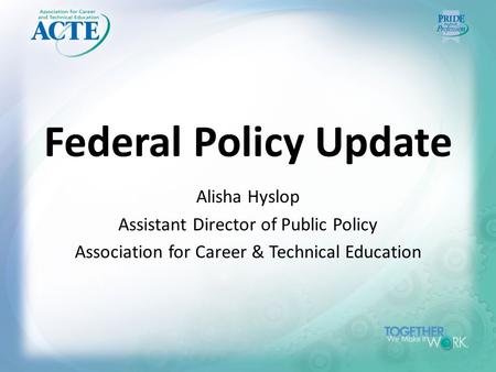 Federal Policy Update Alisha Hyslop Assistant Director of Public Policy Association for Career & Technical Education.