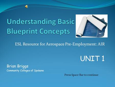 ESL Resource for Aerospace Pre-Employment: AIR UNIT 1 Brian Briggs Community Colleges of Spokane Press Space Bar to continue.