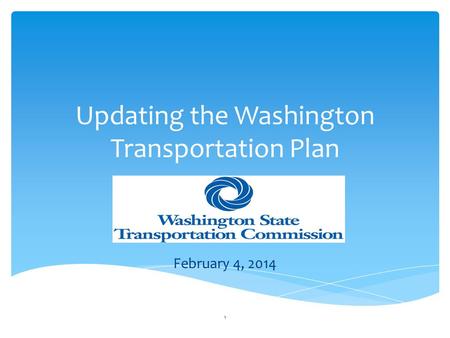 Updating the Washington Transportation Plan February 4, 2014 1.