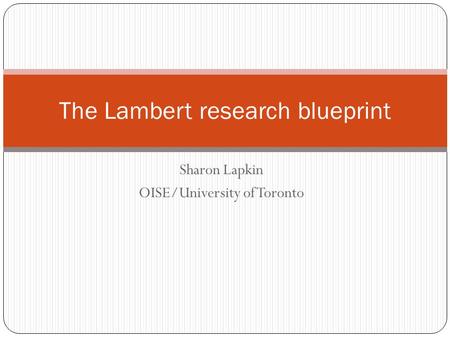 Sharon Lapkin OISE/University of Toronto The Lambert research blueprint.