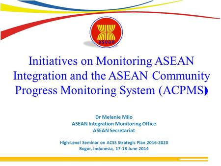 Initiatives on Monitoring ASEAN Integration and the ASEAN Community Progress Monitoring System (ACPMS) Brief background: 1997 – ASEAN Heads of Statistical.