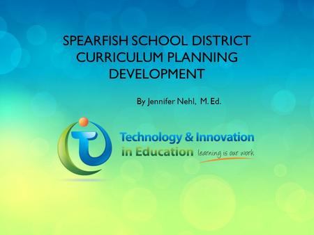 SPEARFISH SCHOOL DISTRICT CURRICULUM PLANNING DEVELOPMENT By Jennifer Nehl, M. Ed.