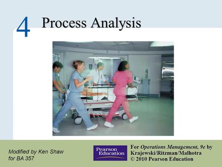 4 – 1 Copyright © 2010 Pearson Education, Inc. Publishing as Prentice Hall. Process Analysis 4 For Operations Management, 9e by Krajewski/Ritzman/Malhotra.