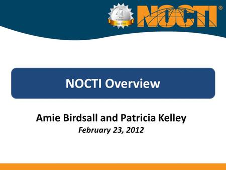 NOCTI Overview Amie Birdsall and Patricia Kelley February 23, 2012.
