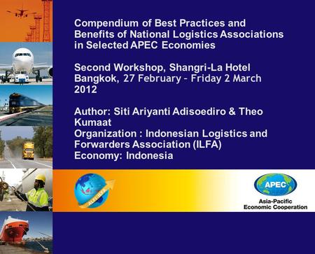 Compendium of Best Practices and Benefits of National Logistics Associations in Selected APEC Economies Second Workshop, Shangri-La Hotel Bangkok, 27 February.