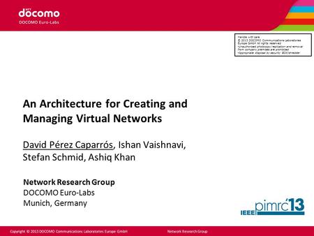 Copyright © 2013 DOCOMO Communications Laboratories Europe GmbH Network Research Group An Architecture for Creating and Managing Virtual Networks David.