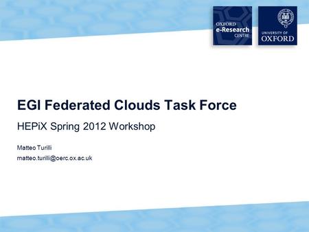 1 EGI Federated Clouds Task Force HEPiX Spring 2012 Workshop Matteo Turilli