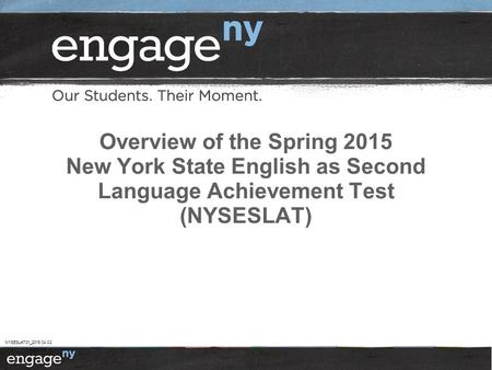 What is the NYSESLAT? The NYSESLAT is designed to annually assess the English language proficiency of all English Language Learners (ELLs) enrolled in.