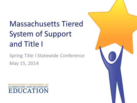 Massachusetts Tiered System of Support and Title I Spring Title I Statewide Conference May 15, 2014.