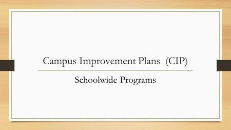Campus Improvement Plans (CIP) Schoolwide Programs.