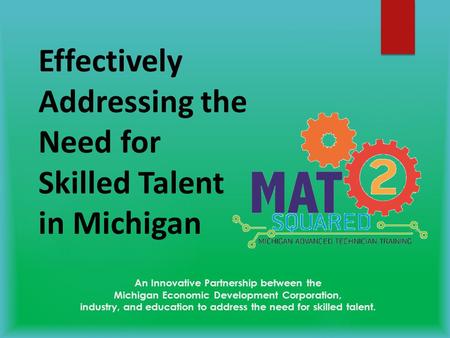 An Innovative Partnership between the Michigan Economic Development Corporation, industry, and education to address the need for skilled talent. Effectively.